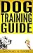 Dog Training Guide: Understand Your Dog And Learn How To Train It