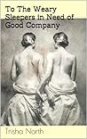 To The Weary Sleepers in Need of Good Company To The Weary Sleepers in Need of Good Company