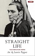 Straight Life: The Story Of Art Pepper