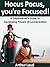 Hocus Pocus, you're Focused!: A Daydreamer's Guide to Developing Powers of Concentration (Sheesh Pull Yourself Together, Man Book 7)