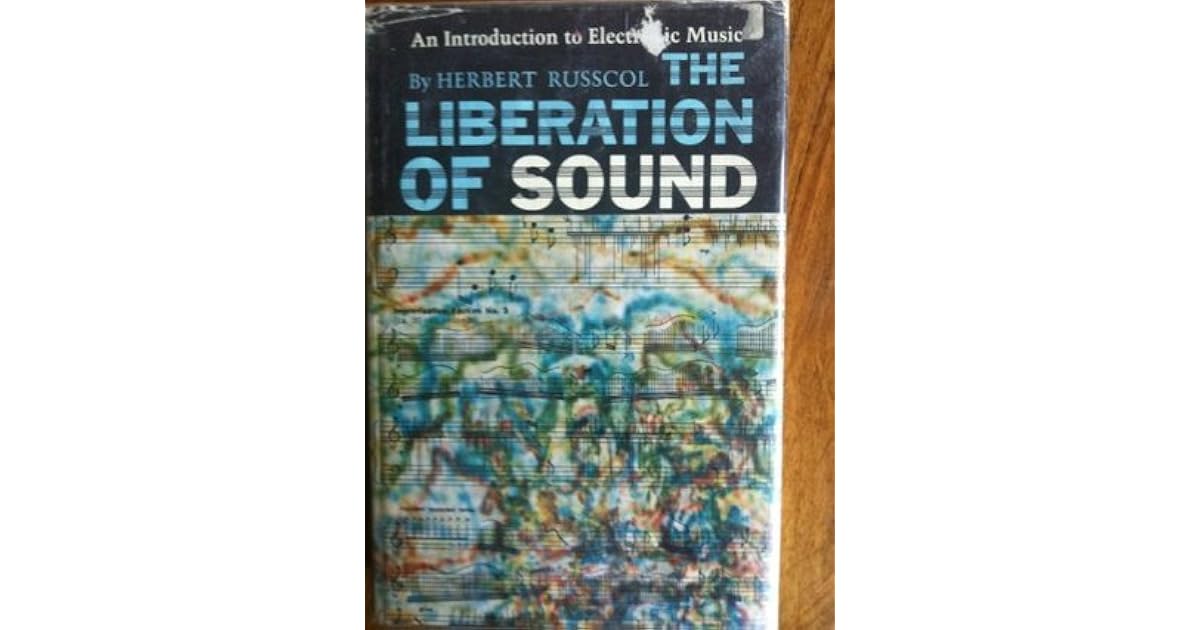 The Liberation Of Sound An Introduction To Electronic Music by Herbert Russcol