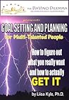 Goal Setting and Planning for Multi-Talented People: How to figure out what you really want -- and how to actually get it Goal Setting and Planning for Multi-Talented People: How to figure out what you really want -- and how to actually get it