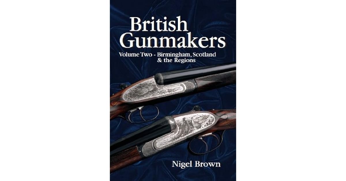 British Gunmakers Volume Two BIRMINGHAM, SCOTLAND AND THE REGIONS 2