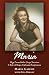 Maria: Nazi Concentration Camp Survivor - A Tale of Hope, Faith and Forgiveness