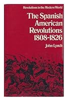 The Spanish American Revolutions 1808-1826 by John Lynch