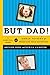 But Dad!: A Survival Guide for Single Fathers of Tween and Teen Daughters