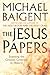 The Jesus Papers by Michael Baigent