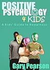 Positive Psychology 4 Kids: A Kids' Guide to Happiness