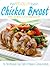 The Absolute Best Chicken Breast Recipes Cookbook