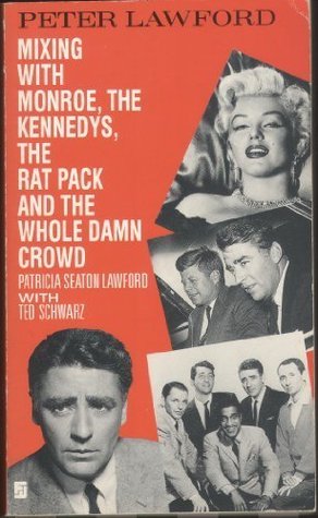 Peter Lawford: Mixing with Monroe, the Kennedys, the Rat Pack and the Whole Damn Crowd (Paperback)