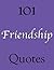 101 Friendship Quotes (101 Quotes)