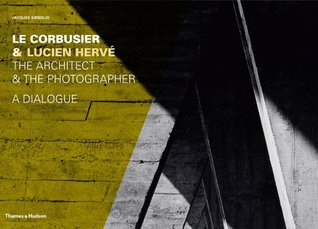 Le Corbusier & Lucien Herve: The Architect & the Photographer - A Dialogue (Hardcover)