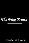 The Frog Prince by Jacob Grimm