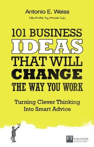 101 Business Ideas That Will Change the Way You Work: Turning Clever Thinking into Smart Advice (Paperback)
