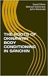 The Roots Of Okinawan Body Conditioning In Sanchin