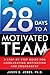 28 Days to a Motivated Team: A Step-By-Step Guide for Accelerating Motivation and Engagement