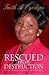 Rescued From Destruction: The story of my journey through the valley of the shadow of death...