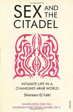 Sex and the Citadel: Intimate Life in a Changing Arab World by 
