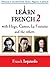 Learn French 2 with Hugo, Camus, La Fontaine and the others (Learn French with...)