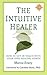 THE INTUITIVE HEALER: HOW TO GET IN TOUCH WITH YOUR OWN HEALING POWER