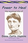 Power to Heal; The Mystical Life of Emma Curtis Hopkins (Paths to Power Book 3)