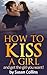 How to kiss a girl: and get...