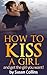 How to kiss a girl: and get the girl you want!