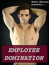 Employee Domination (M/M/m BDSM Erotica) Employee Domination (M/M/m BDSM Erotica)