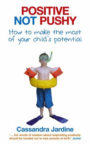 Positive Not Pushy : How to Make the Most of Your Child's Potential