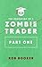 The Education Of A Zombie Trader, Part One by Rob Booker