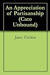 An Appreciation of Partisanship (Cato Unbound Book 22009) An Appreciation of Partisanship (Cato Unbound Book 22009)