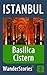 Basilica Cistern in Istanbul - a travel guide and tour as with the best local guide (Istanbul Travel Stories Book 8)