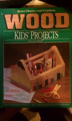 Wood: Kids' Projects You Can Make (Better Homes and Gardens)