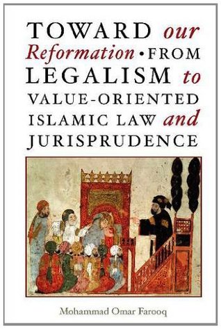 Toward Our Reformation: From Legalism to Value-Oriented Islamic Law and Jurisprudence (Paperback)