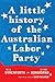 A Little History of the Australian Labour Party by Nick Dyrenfurth