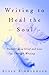 Writing to Heal the Soul: Transforming Grief and Loss Through Writing