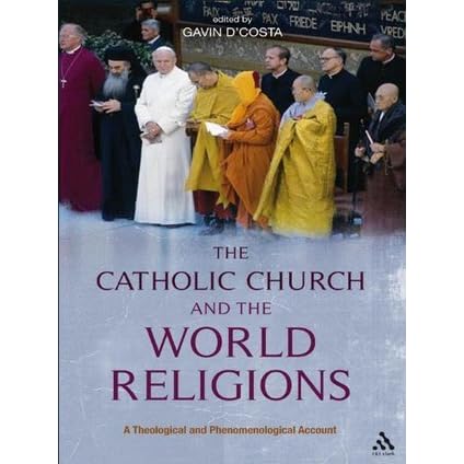 Catholic Church And The World Religions A Theological And Phenomenological Account By Gavin D Costa