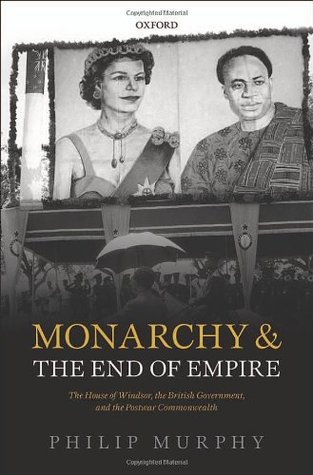 Monarchy and the End of Empire: The House of Windsor, the British Government, and the Postwar Commonwealth (Hardcover)
