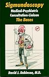 Sigmundoscopy: Medical-Psychiatric Consultation-Liaison: The Bases Sigmundoscopy: Medical-Psychiatric Consultation-Liaison: The Bases