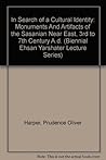 In Search of a Cultural Identity: Monuments And Artifacts of the Sasanian Near East, 3rd to 7th Century A.d. (Biennial Ehsan Yarshater Lecture Series)