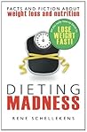 Dieting Madness: Facts and Fiction about Weightloss and Nutrition