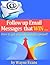 Follow up Email messages that win!: How to get your sales emails opened!