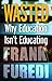 Wasted: Why Education Isn't Educating