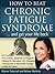 How to Beat Chronic Fatigue Syndrome...and get your life back!