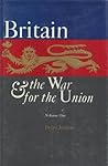 Britain and the War for the Union, Volume I by Brian A. Jenkins