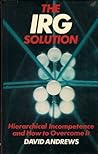 The IRG solution: Hierarchical incompetence and how to overcome it The IRG solution: Hierarchical incompetence and how to overcome it