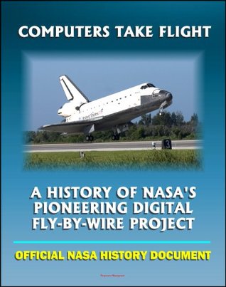Computers Take Flight: A History of NASA's Pioneering Digital Fly-By-Wire Project - Apollo and Shuttle Computers, Airplanes, Software and Reliability (NASA SP-2000-4224)