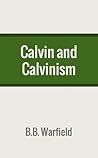 Calvin and Calvinism by B.B. Warfield