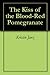 The Kiss of the Blood-Red Pomegranate by Kristin Janz