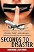 Seconds To Disaster: Insider Secrets, What's Really Going On In Todays Airline Industry